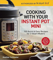 Cooking with Your Instant Pot® Mini: 100 Quick & Easy Recipes for 3-Quart Models - A Cookbook from SKANDA INTERNATIONAL FZ LLE
